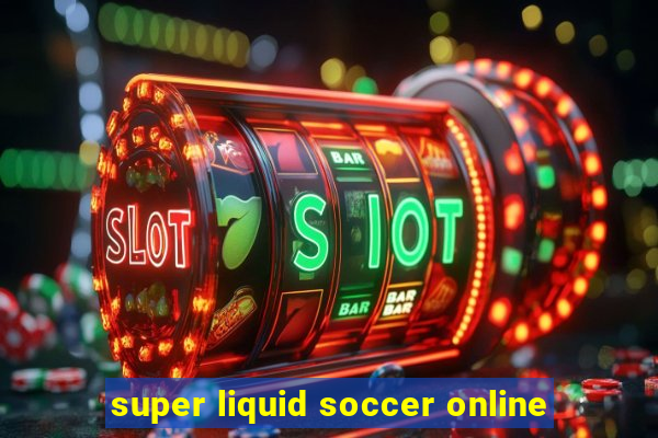 super liquid soccer online