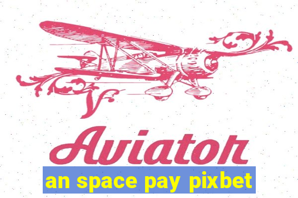 an space pay pixbet