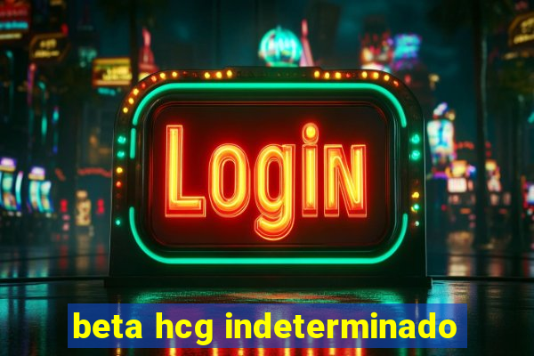 beta hcg indeterminado