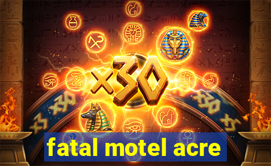 fatal motel acre