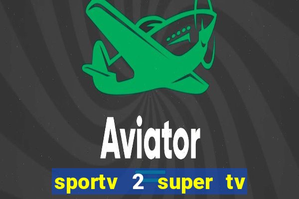 sportv 2 super tv ao vivo