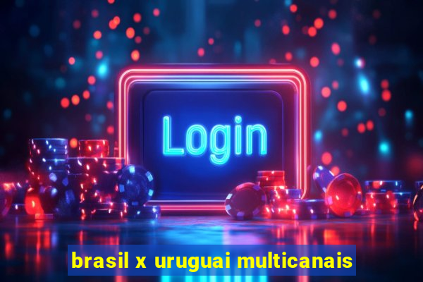 brasil x uruguai multicanais