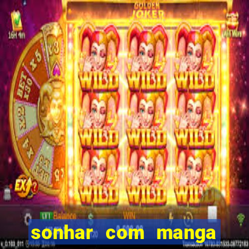 sonhar com manga no jogo do bicho