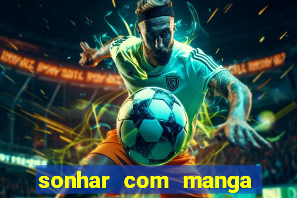 sonhar com manga no jogo do bicho