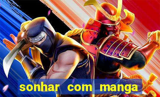 sonhar com manga no jogo do bicho