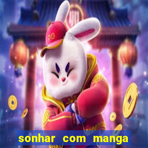 sonhar com manga no jogo do bicho