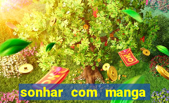 sonhar com manga no jogo do bicho