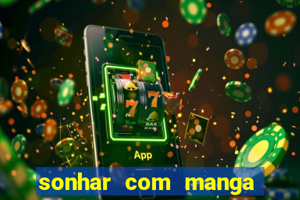 sonhar com manga no jogo do bicho