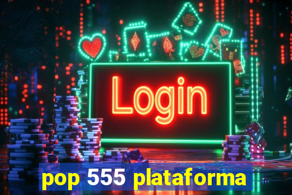 pop 555 plataforma