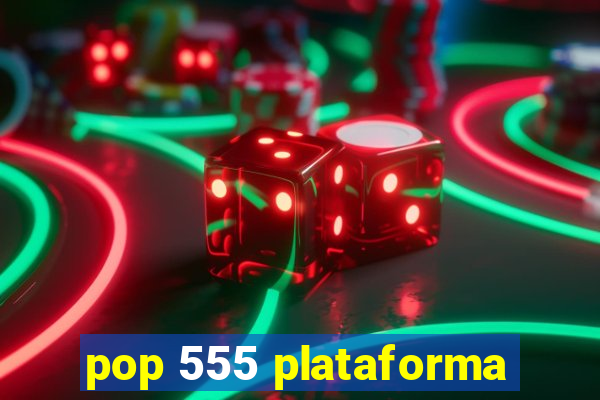 pop 555 plataforma