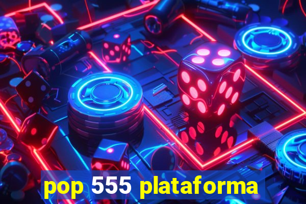 pop 555 plataforma