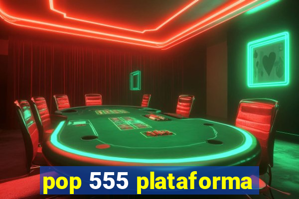 pop 555 plataforma