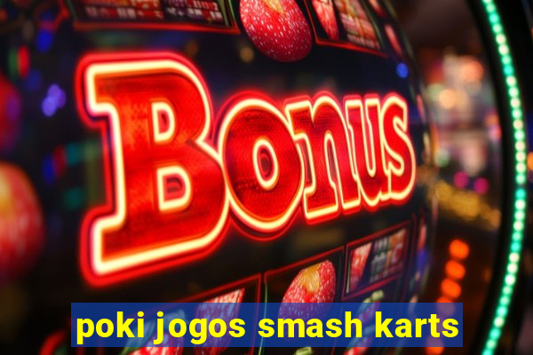 poki jogos smash karts