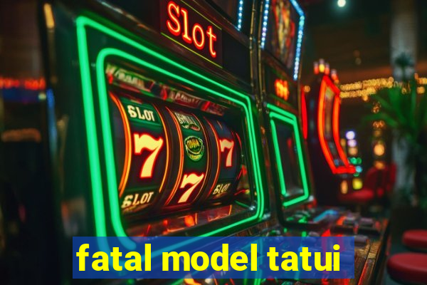 fatal model tatui