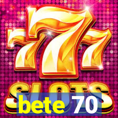 bete 70