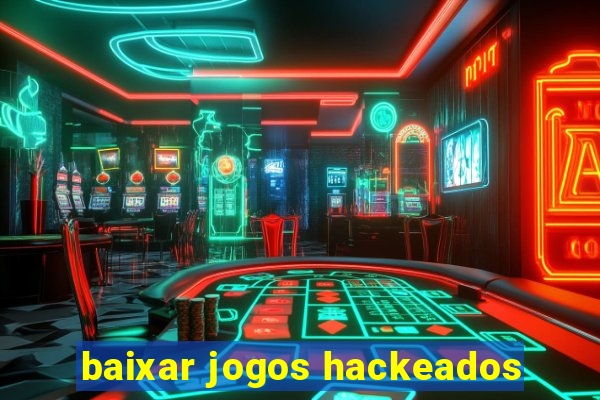 baixar jogos hackeados