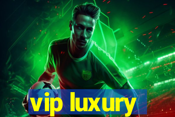 vip luxury