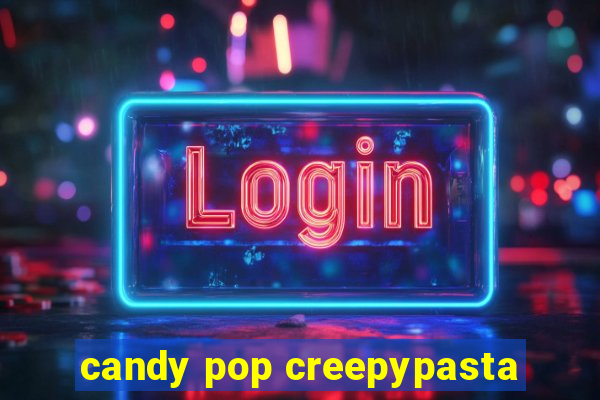 candy pop creepypasta