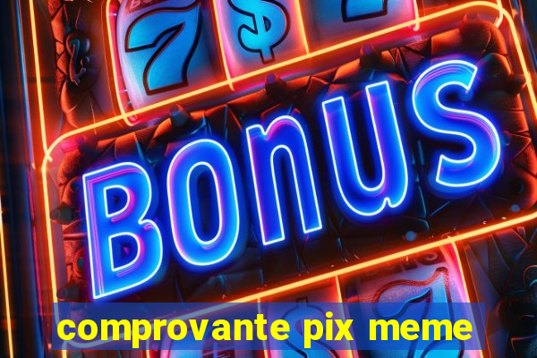 comprovante pix meme