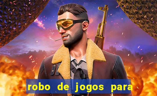 robo de jogos para ganhar dinheiro