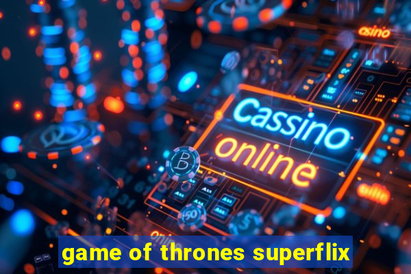 game of thrones superflix