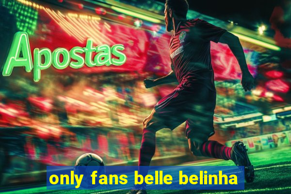 only fans belle belinha