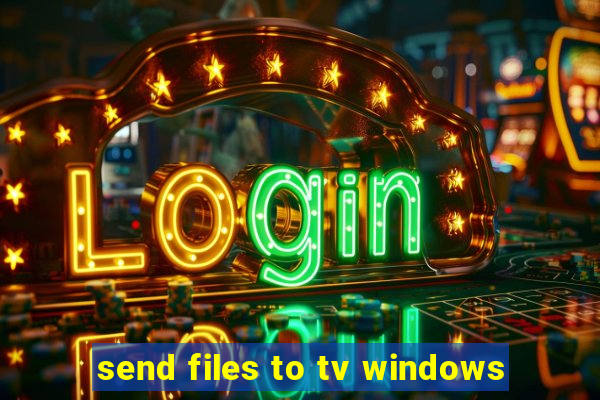 send files to tv windows