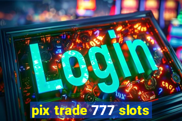 pix trade 777 slots