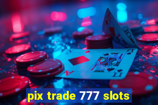 pix trade 777 slots