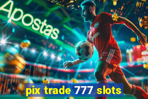 pix trade 777 slots