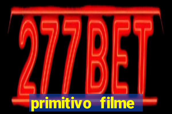 primitivo filme completo dublado mega filmes