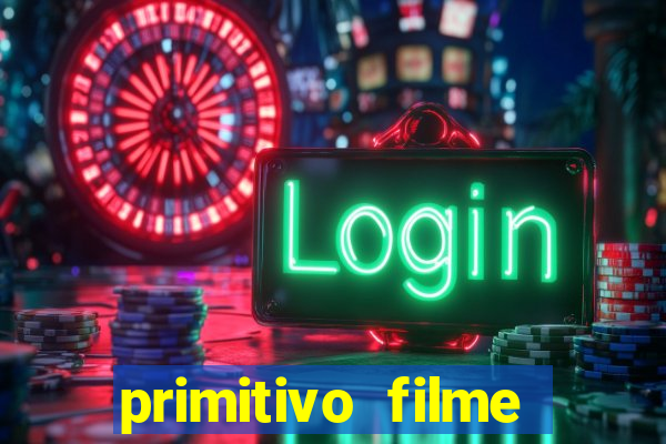 primitivo filme completo dublado mega filmes