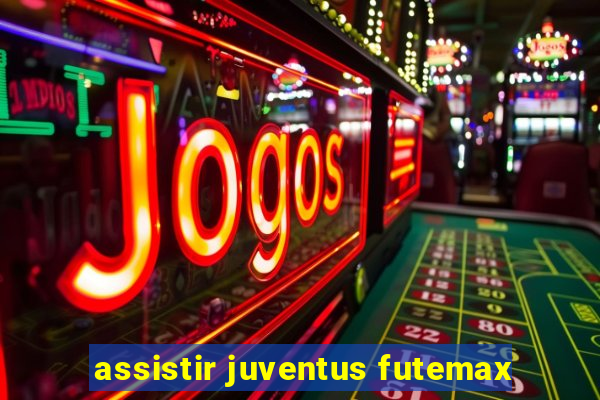 assistir juventus futemax