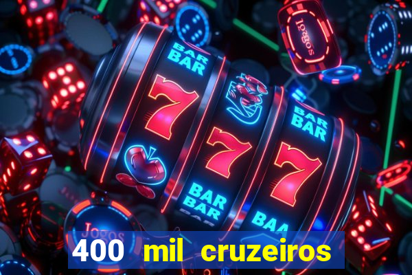 400 mil cruzeiros em reais