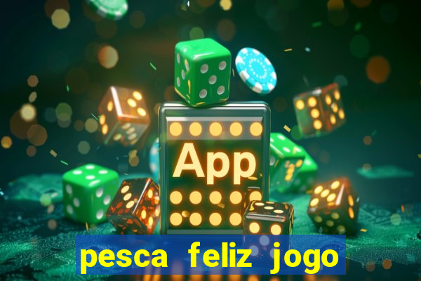 pesca feliz jogo cassino download