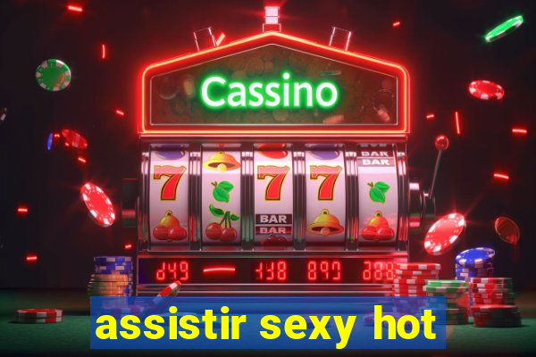 assistir sexy hot