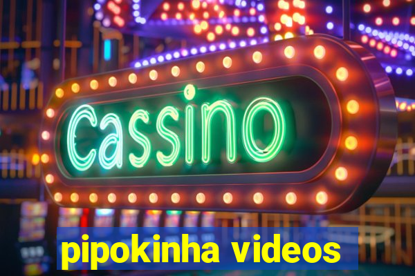 pipokinha videos