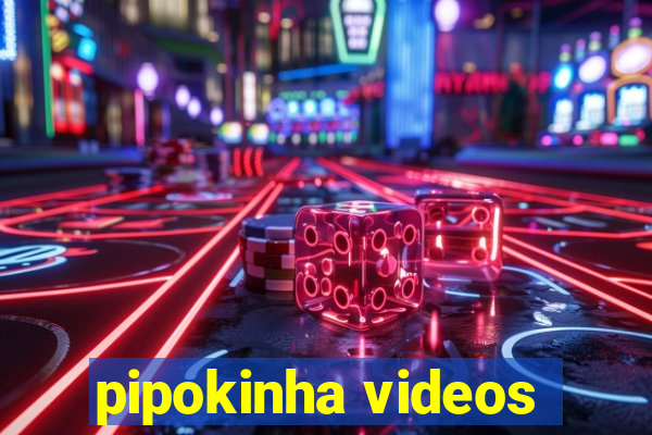 pipokinha videos