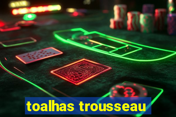 toalhas trousseau