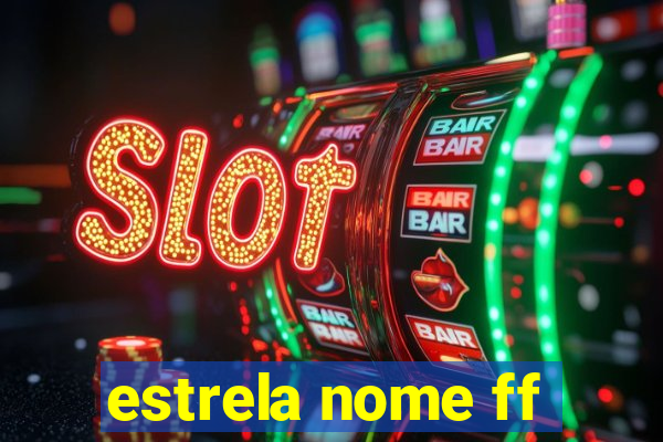 estrela nome ff