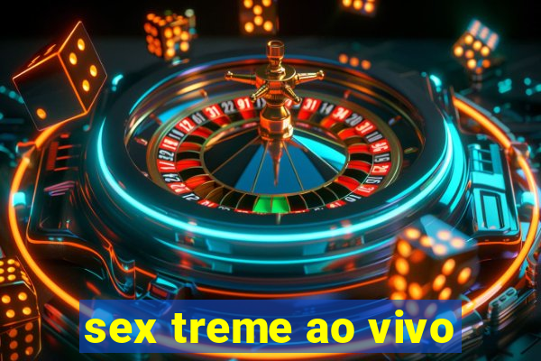 sex treme ao vivo