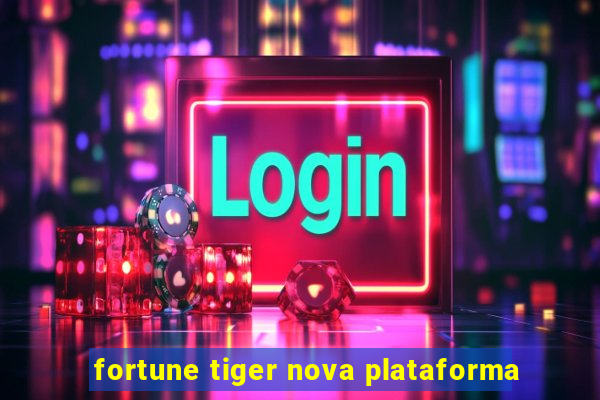 fortune tiger nova plataforma