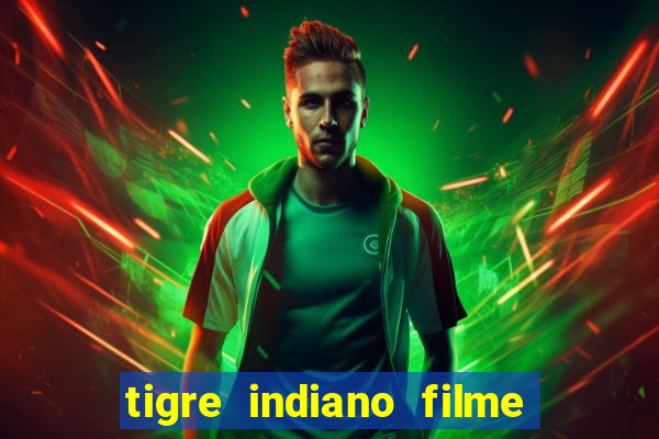 tigre indiano filme indiano tigre e drago