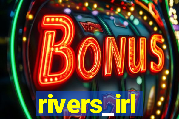 rivers_irl