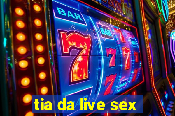 tia da live sex