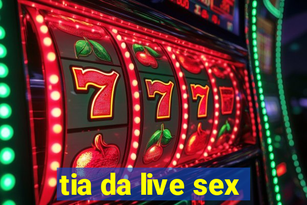 tia da live sex