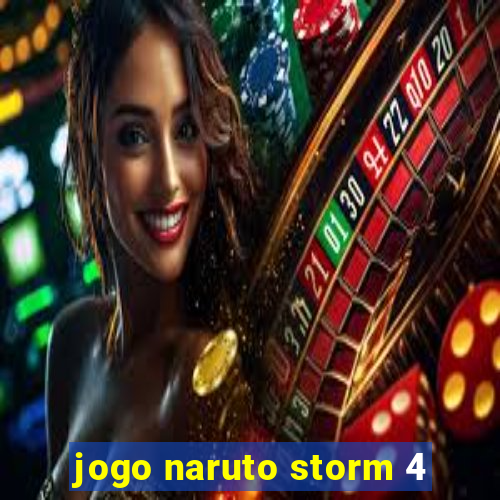 jogo naruto storm 4