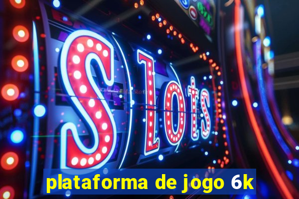 plataforma de jogo 6k