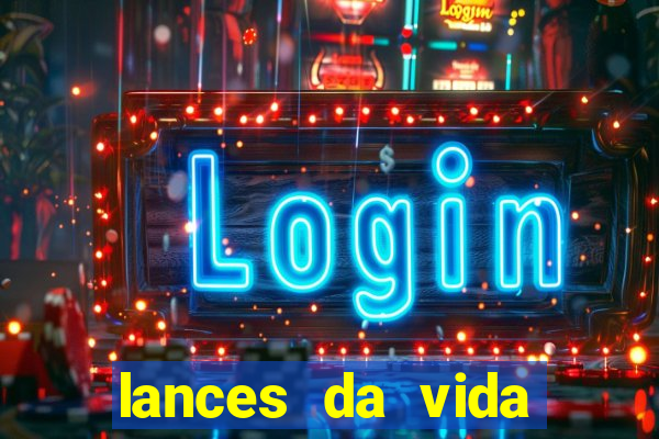 lances da vida assistir online