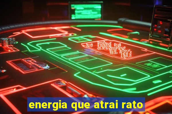 energia que atrai rato